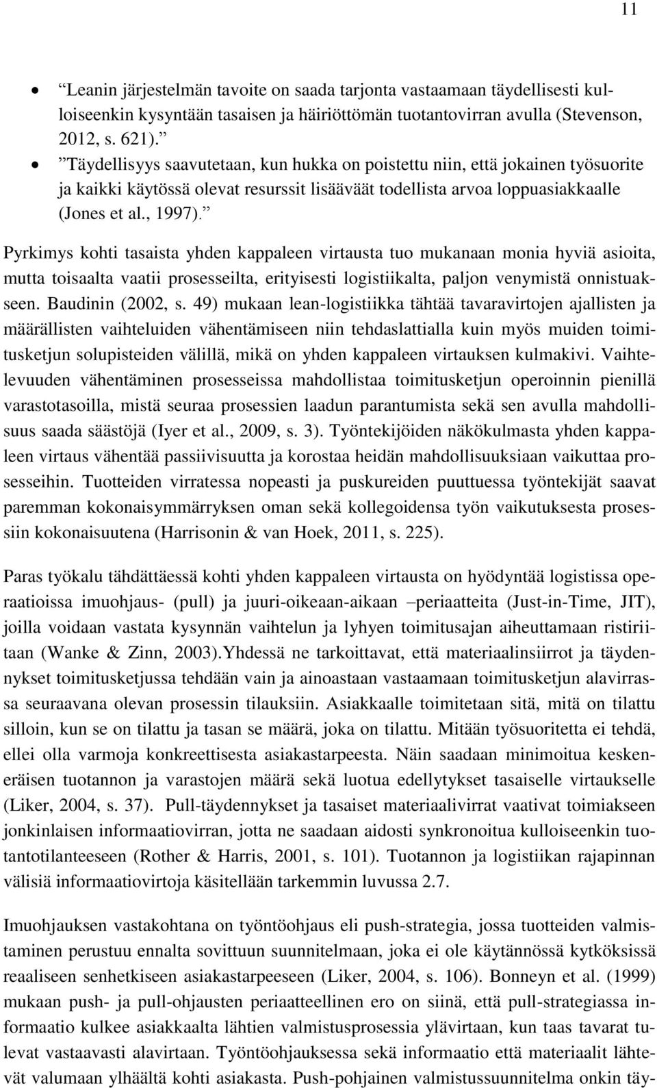 Pyrkimys kohti tasaista yhden kappaleen virtausta tuo mukanaan monia hyviä asioita, mutta toisaalta vaatii prosesseilta, erityisesti logistiikalta, paljon venymistä onnistuakseen. Baudinin (2002, s.