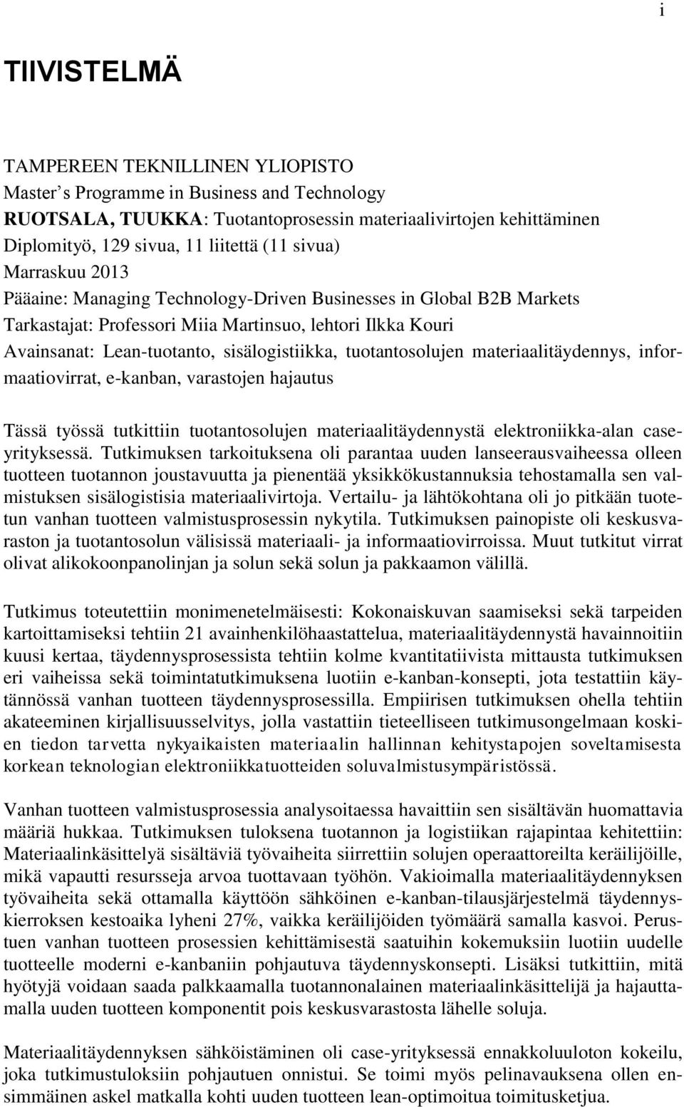 tuotantosolujen materiaalitäydennys, informaatiovirrat, e-kanban, varastojen hajautus Tässä työssä tutkittiin tuotantosolujen materiaalitäydennystä elektroniikka-alan caseyrityksessä.