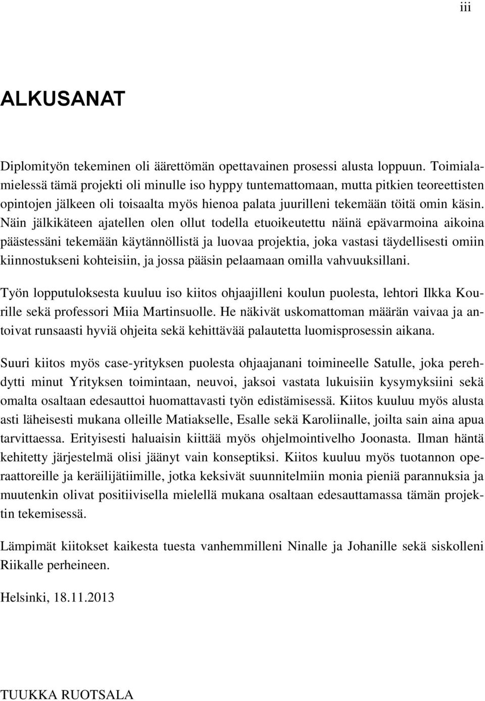 Näin jälkikäteen ajatellen olen ollut todella etuoikeutettu näinä epävarmoina aikoina päästessäni tekemään käytännöllistä ja luovaa projektia, joka vastasi täydellisesti omiin kiinnostukseni