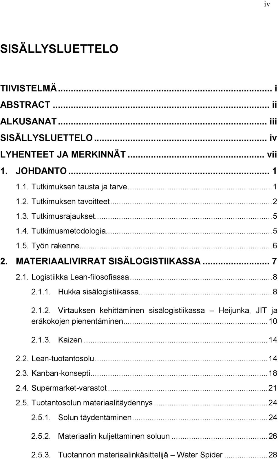 .. 8 2.1.2. Virtauksen kehittäminen sisälogistiikassa Heijunka, JIT ja eräkokojen pienentäminen... 10 2.1.3. Kaizen... 14 2.2. Lean-tuotantosolu... 14 2.3. Kanban-konsepti... 18 2.4. Supermarket-varastot.