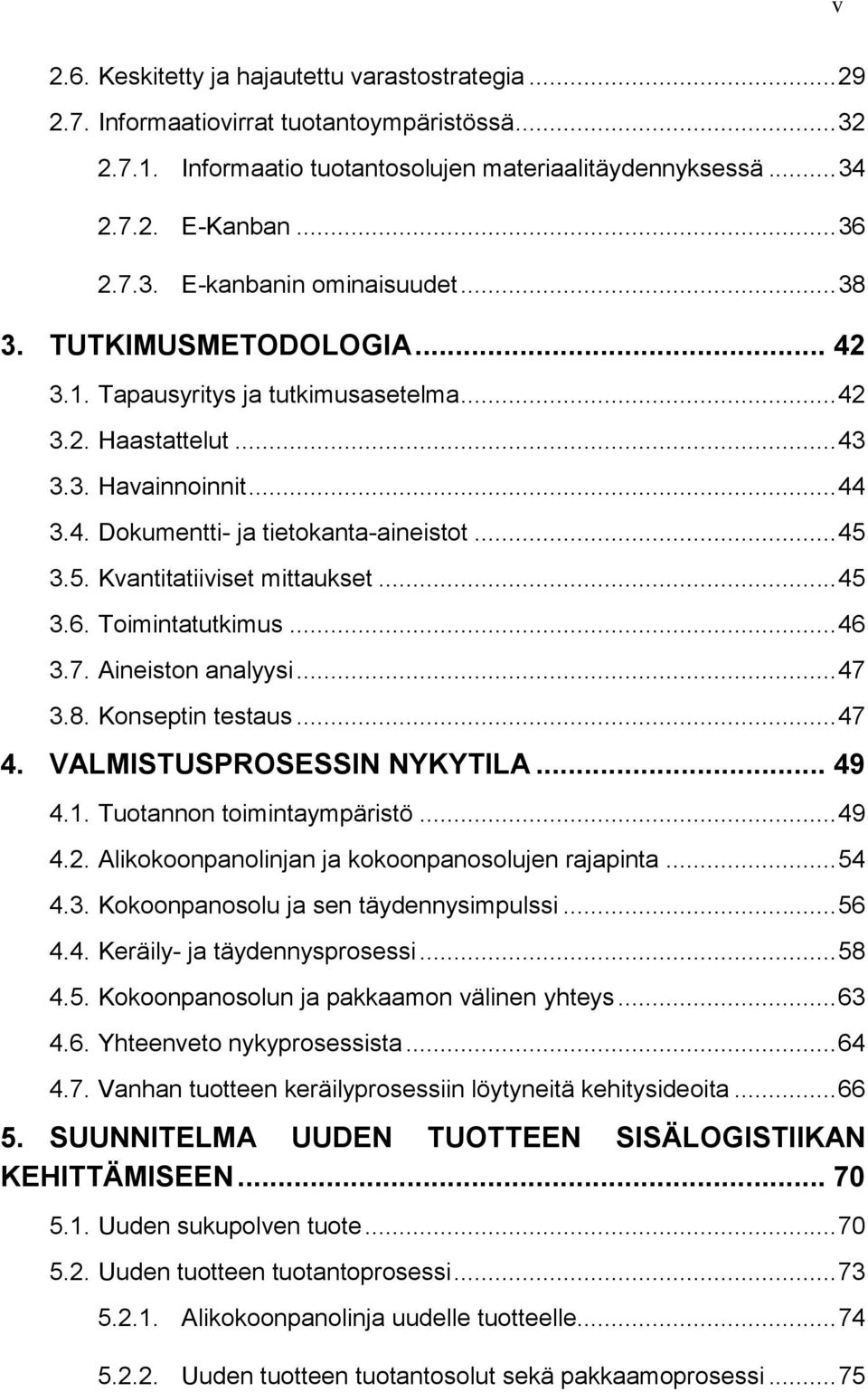 3.5. Kvantitatiiviset mittaukset... 45 3.6. Toimintatutkimus... 46 3.7. Aineiston analyysi... 47 3.8. Konseptin testaus... 47 4. VALMISTUSPROSESSIN NYKYTILA... 49 4.1. Tuotannon toimintaympäristö.