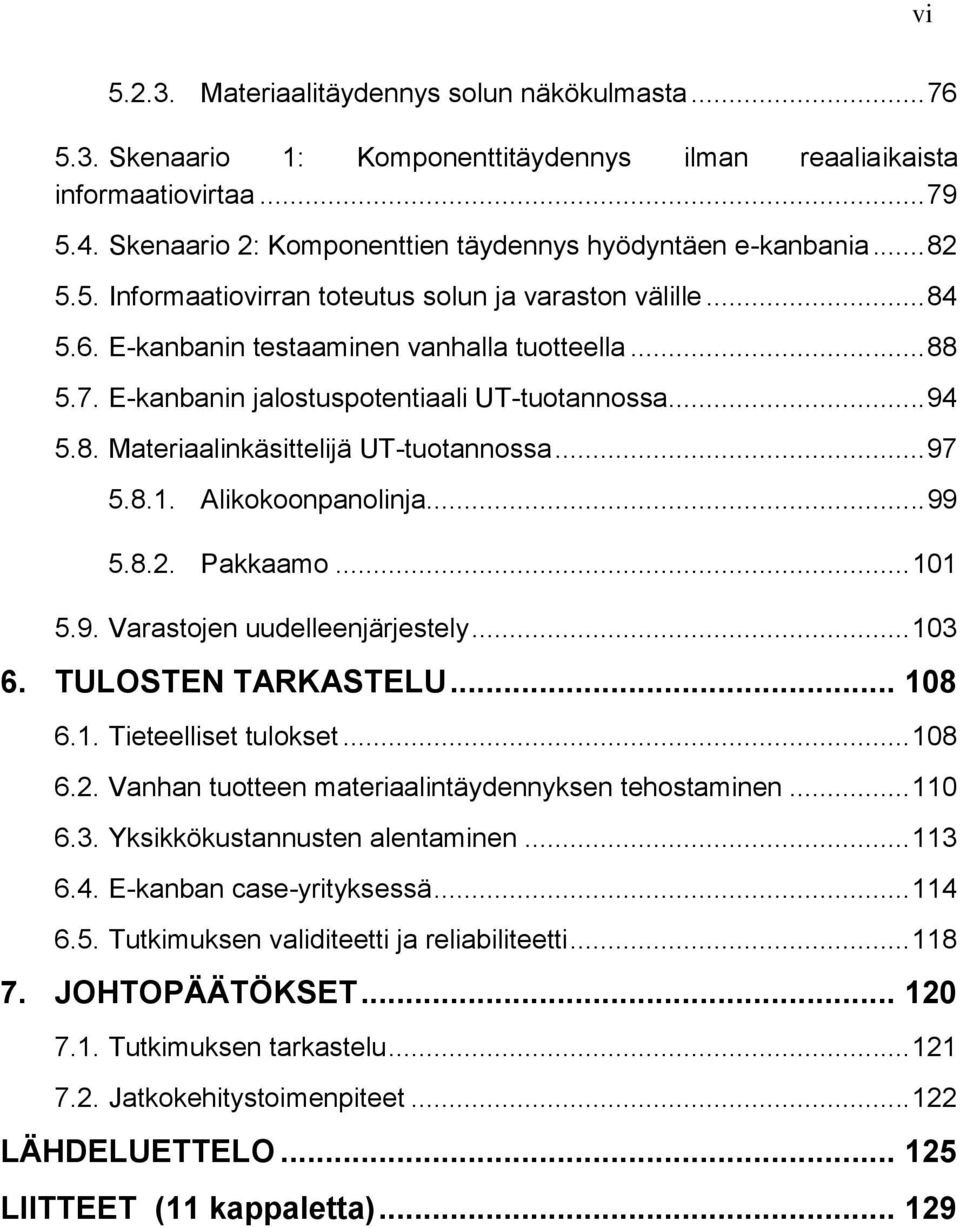 E-kanbanin jalostuspotentiaali UT-tuotannossa... 94 5.8. Materiaalinkäsittelijä UT-tuotannossa... 97 5.8.1. Alikokoonpanolinja... 99 5.8.2. Pakkaamo... 101 5.9. Varastojen uudelleenjärjestely... 103 6.