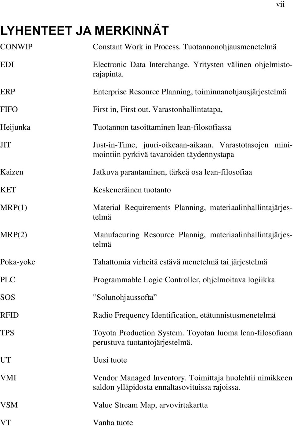 Enterprise Resource Planning, toiminnanohjausjärjestelmä First in, First out. Varastonhallintatapa, Tuotannon tasoittaminen lean-filosofiassa Just-in-Time, juuri-oikeaan-aikaan.