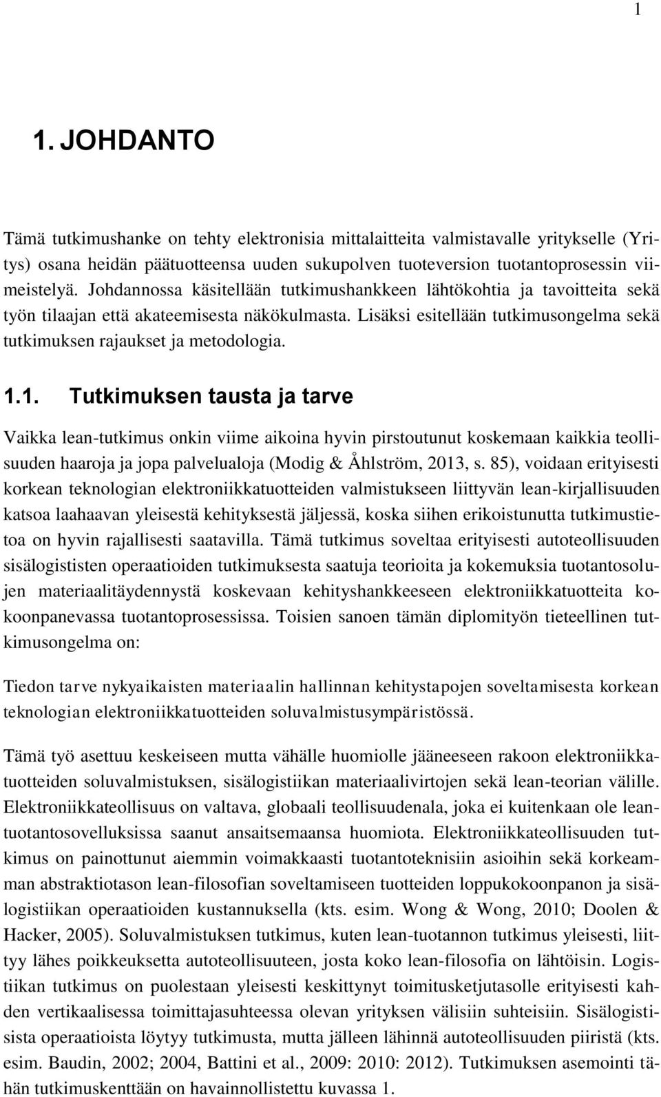 1. Tutkimuksen tausta ja tarve Vaikka lean-tutkimus onkin viime aikoina hyvin pirstoutunut koskemaan kaikkia teollisuuden haaroja ja jopa palvelualoja (Modig & Åhlström, 2013, s.