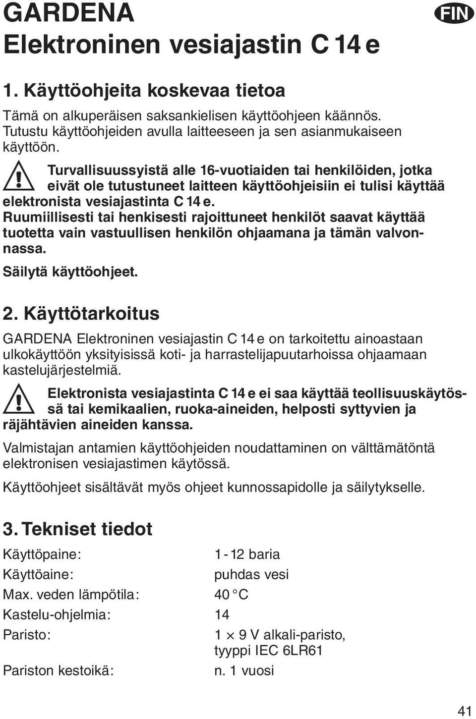 Turvallisuussyistä alle 16-vuotiaiden tai henkilöiden, jotka A eivät ole tutustuneet laitteen käyttöohjeisiin ei tulisi käyttää elektronista vesiajastinta C 14 e.