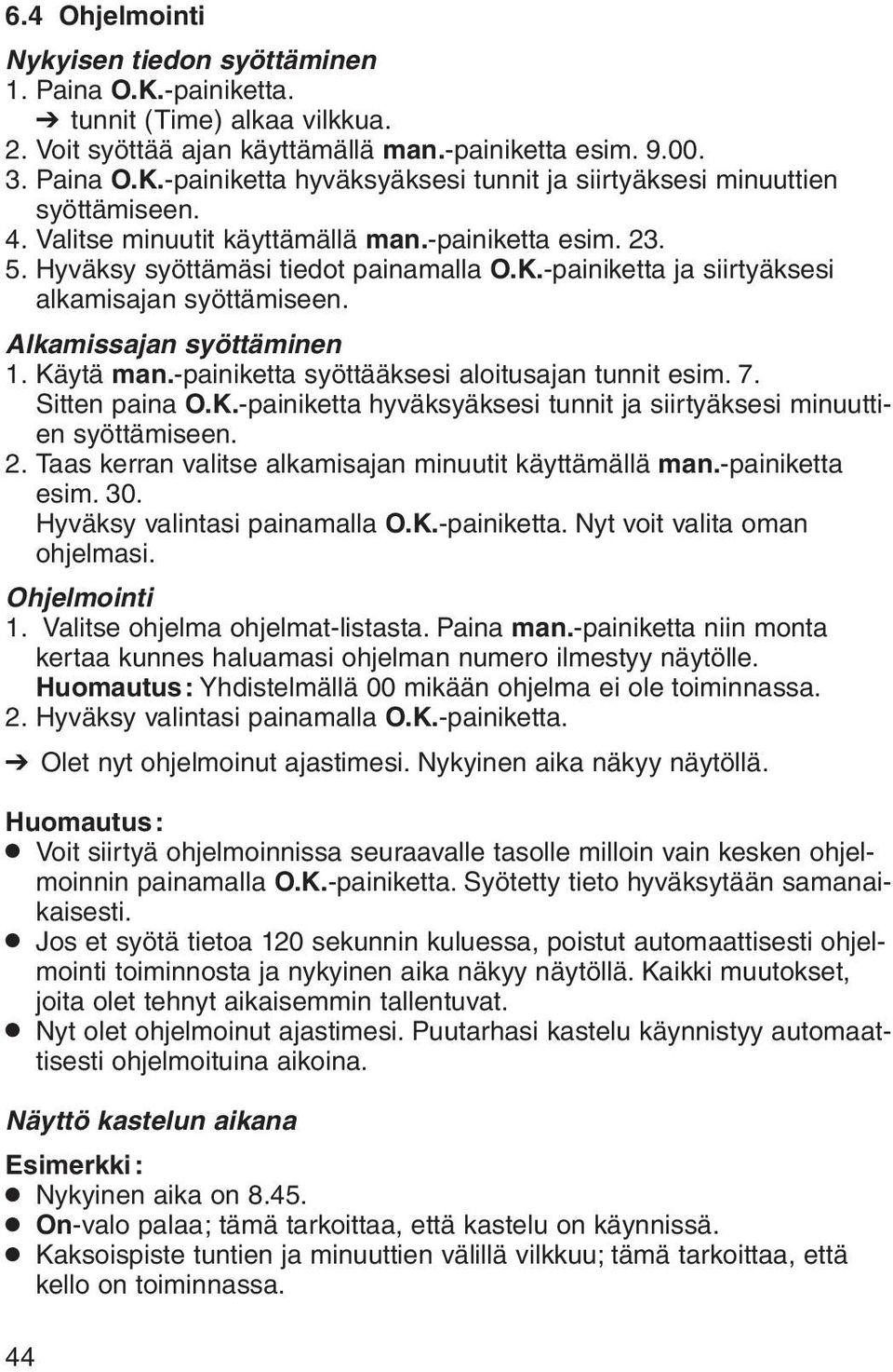 -painiketta syöttääksesi aloitusajan tunnit esim. 7. Sitten paina O.K.-painiketta hyväksyäksesi tunnit ja siirtyäksesi minuuttien syöttämiseen. 2.