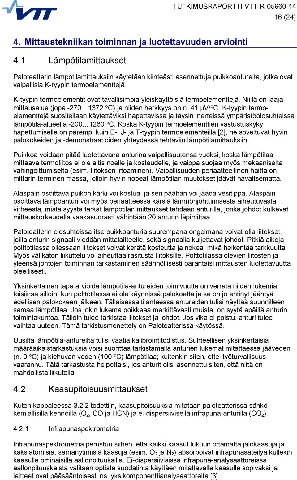 K-tyypin termoelementit ovat tavallisimpia yleiskäyttöisiä termoelementtejä. Niillä on laaja mittausalue (jopa -270 1372 C) ja niiden herkkyys on n. 41 µv/ C.