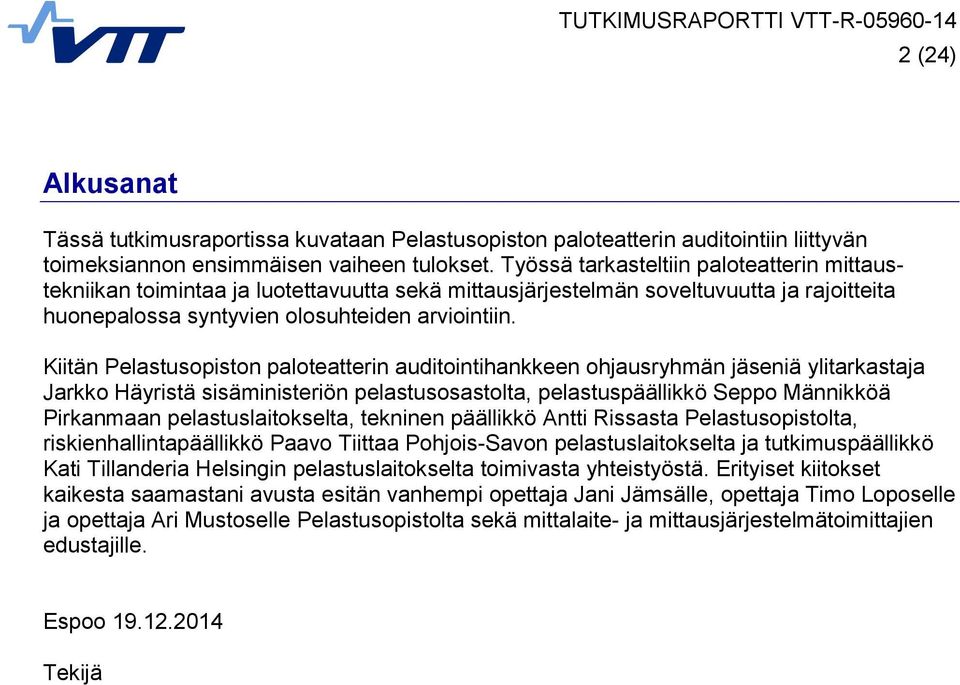 Kiitän Pelastusopiston paloteatterin auditointihankkeen ohjausryhmän jäseniä ylitarkastaja Jarkko Häyristä sisäministeriön pelastusosastolta, pelastuspäällikkö Seppo Männikköä Pirkanmaan