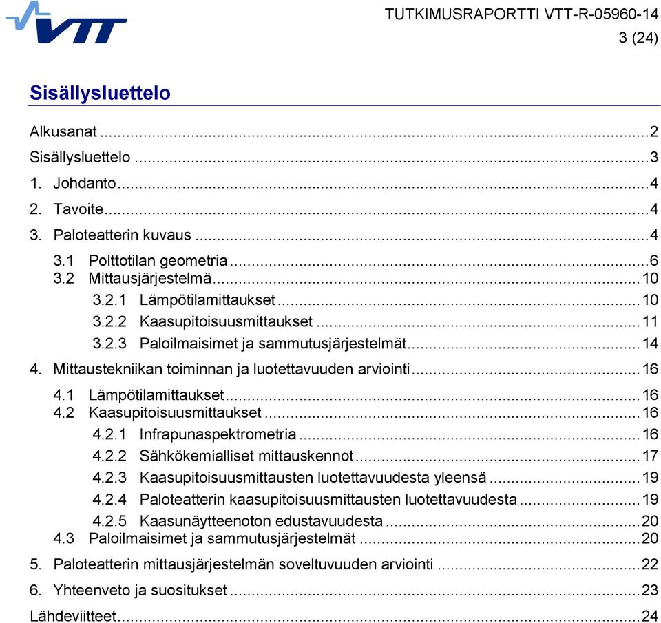 .. 16 4.2.2 Sähkökemialliset mittauskennot... 17 4.2.3 Kaasupitoisuusmittausten luotettavuudesta yleensä... 19 4.2.4 Paloteatterin kaasupitoisuusmittausten luotettavuudesta... 19 4.2.5 Kaasunäytteenoton edustavuudesta.