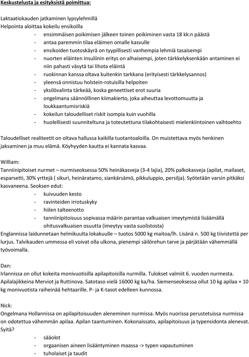 niin pahasti väsytä tai lihota eläintä - ruokinnan kanssa oltava kuitenkin tarkkana (erityisesti tärkkelysannos) - yleensä onnistuu holstein-rotuisilla helpoiten - yksilövalinta tärkeää, koska