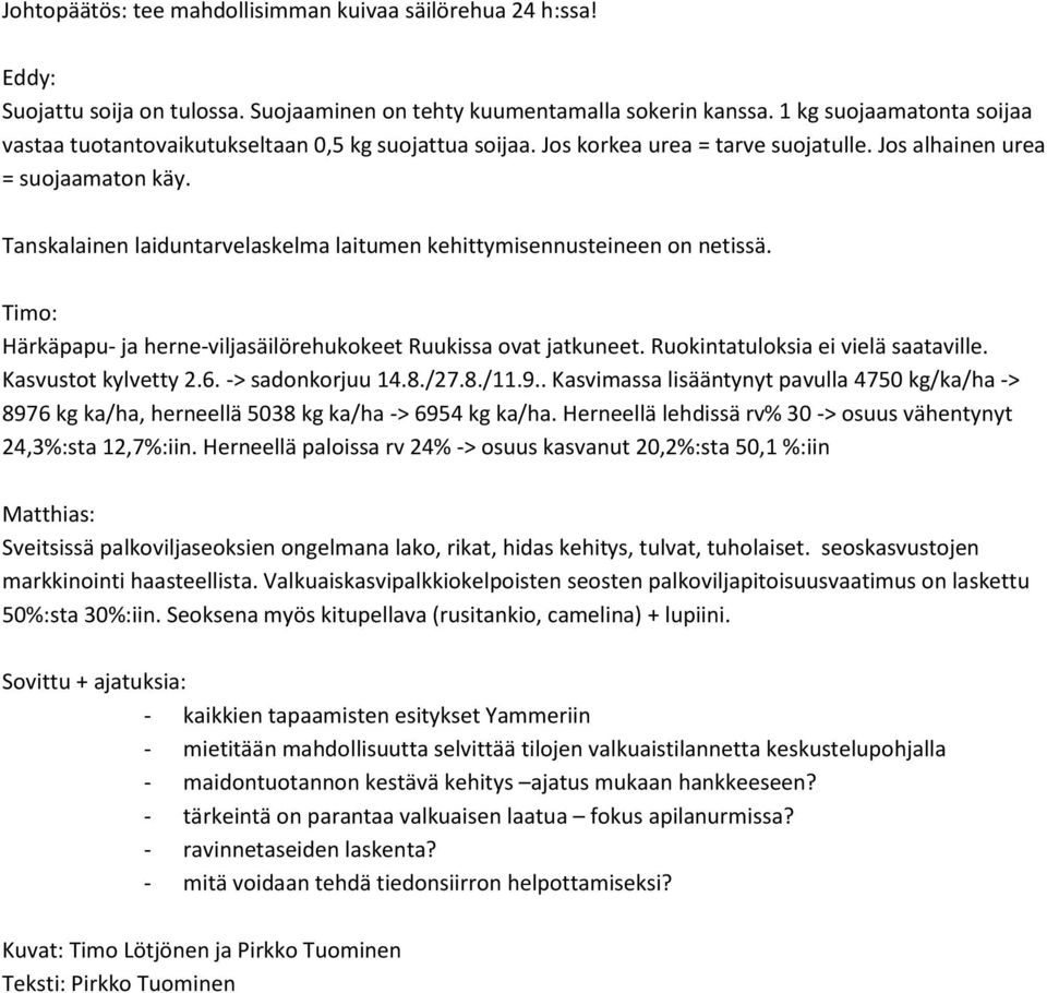 Tanskalainen laiduntarvelaskelma laitumen kehittymisennusteineen on netissä. Timo: Härkäpapu- ja herne-viljasäilörehukokeet Ruukissa ovat jatkuneet. Ruokintatuloksia ei vielä saataville.