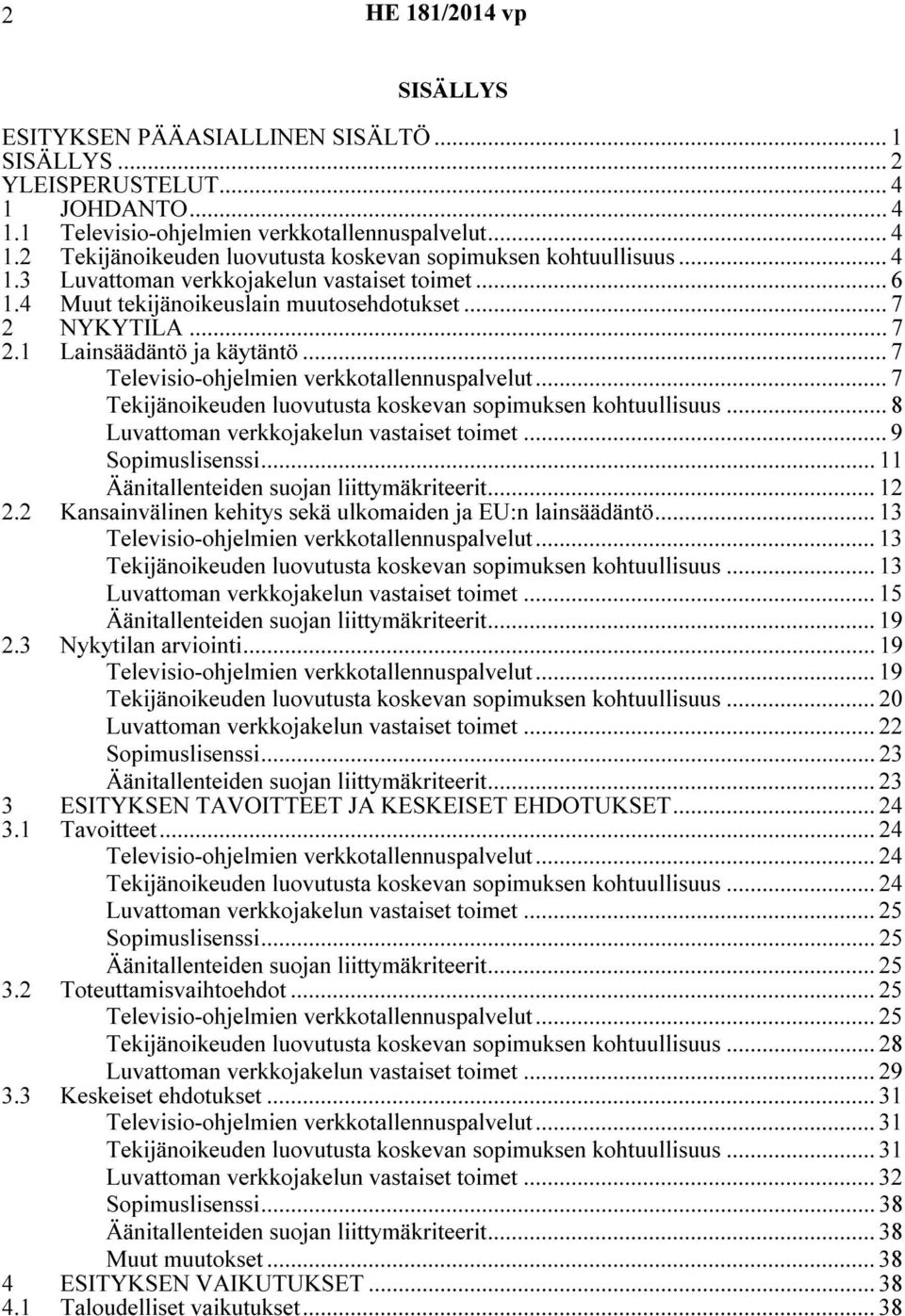 .. 7 Tekijänoikeuden luovutusta koskevan sopimuksen kohtuullisuus... 8 Luvattoman verkkojakelun vastaiset toimet... 9 Sopimuslisenssi... 11 Äänitallenteiden suojan liittymäkriteerit... 12 2.