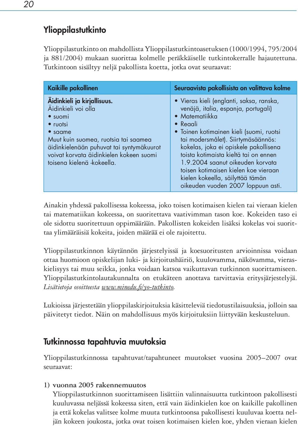 Äidinkieli voi olla suomi ruotsi saame Muut kuin suomea, ruotsia tai saamea äidinkielenään puhuvat tai syntymäkuurot voivat korvata äidinkielen kokeen suomi toisena kielenä -kokeella.