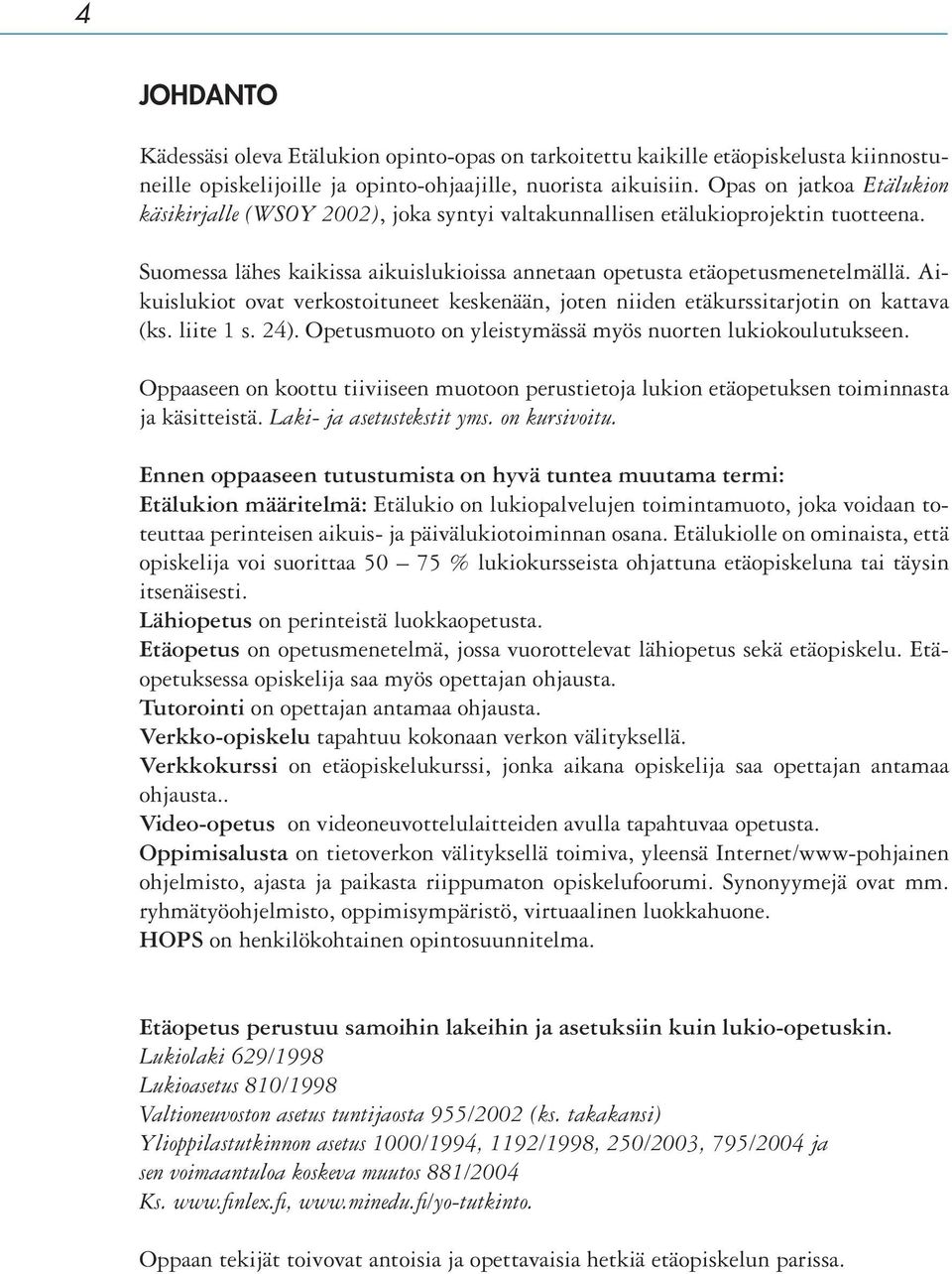 Aikuislukiot ovat verkostoituneet keskenään, joten niiden etäkurssitarjotin on kattava (ks. liite 1 s. 24). Opetusmuoto on yleistymässä myös nuorten lukiokoulutukseen.