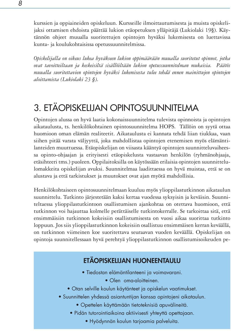 Opiskelijalla on oikeus lukea hyväkseen lukion oppimäärään muualla suoritetut opinnot, jotka ovat tavoitteiltaan ja keskeisiltä sisällöiltään lukion opetussuunnitelman mukaisia.