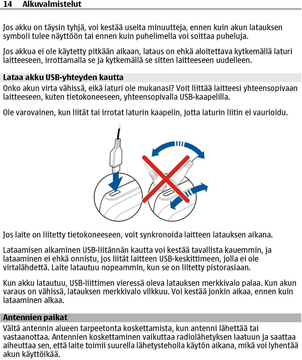 Lataa akku USB-yhteyden kautta Onko akun virta vähissä, eikä laturi ole mukanasi? Voit liittää laitteesi yhteensopivaan laitteeseen, kuten tietokoneeseen, yhteensopivalla USB-kaapelilla.