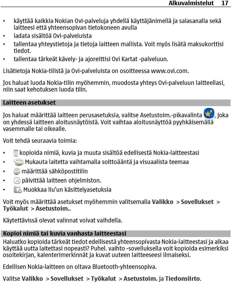 Lisätietoja Nokia-tilistä ja Ovi-palveluista on osoitteessa www.ovi.com. Jos haluat luoda Nokia-tilin myöhemmin, muodosta yhteys Ovi-palveluun laitteellasi, niin saat kehotuksen luoda tilin.