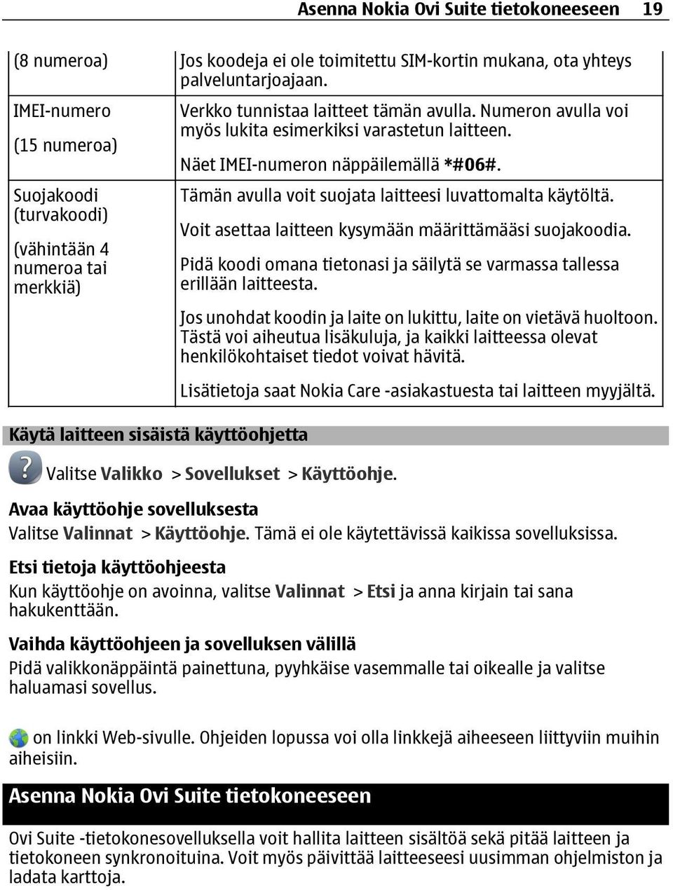 Numeron avulla voi myös lukita esimerkiksi varastetun laitteen. Näet IMEI-numeron näppäilemällä *#06#. Tämän avulla voit suojata laitteesi luvattomalta käytöltä.