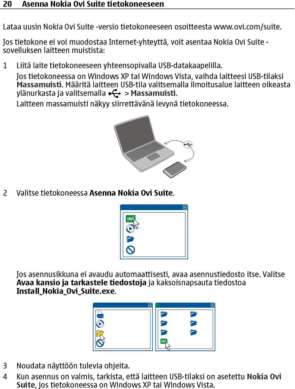 Jos tietokoneessa on Windows XP tai Windows Vista, vaihda laitteesi USB-tilaksi Massamuisti.