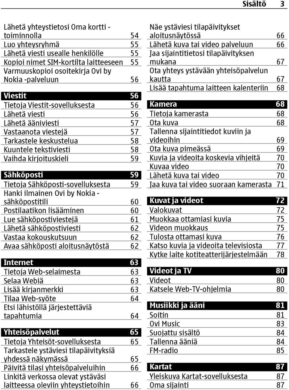 Sähköposti 59 Tietoja Sähköposti-sovelluksesta 59 Hanki ilmainen Ovi by Nokia - sähköpostitili 60 Postilaatikon lisääminen 60 Lue sähköpostiviestejä 61 Lähetä sähköpostiviesti 62 Vastaa kokouskutsuun