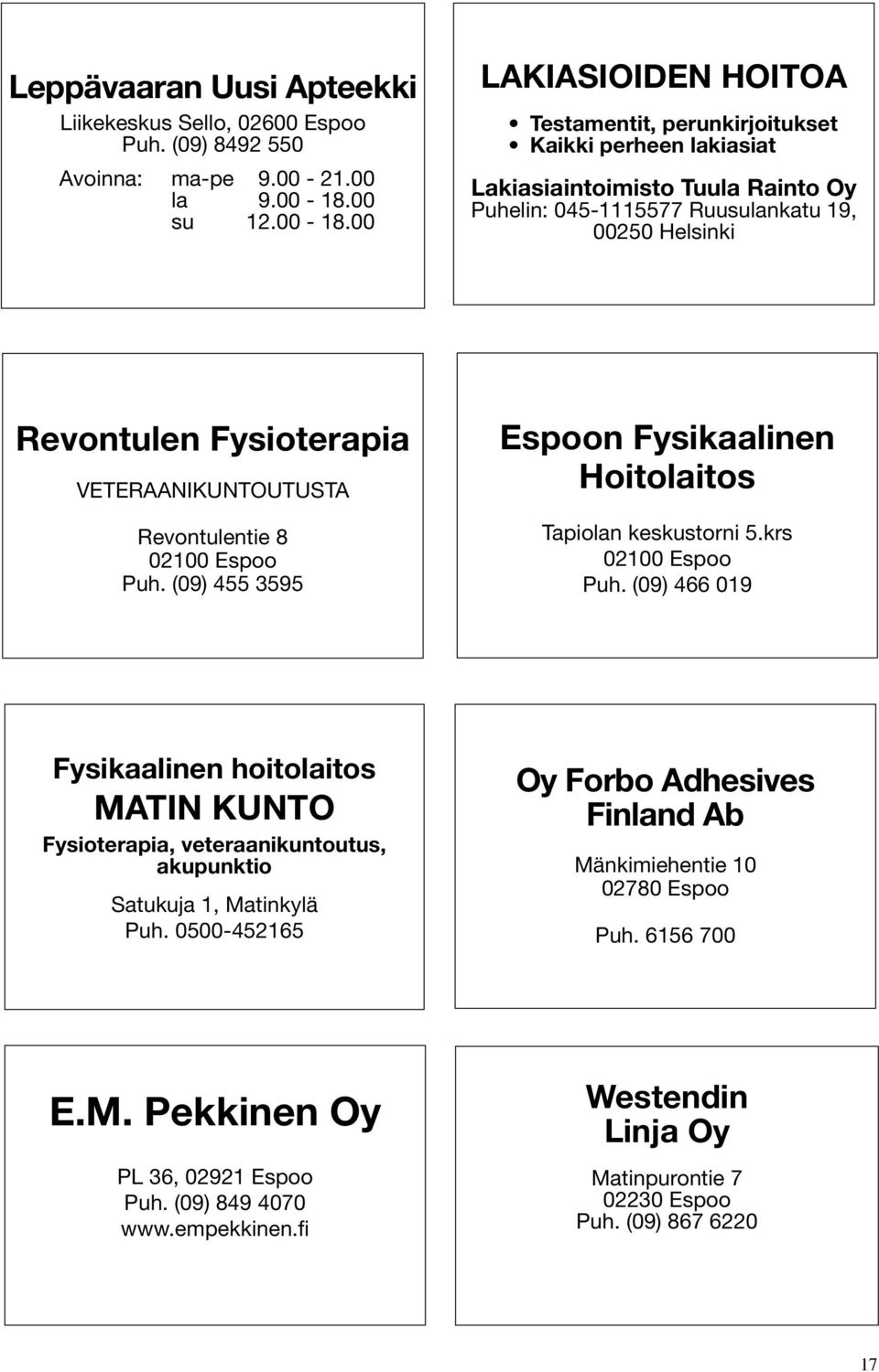 00 LAKIASIOIDEN HOITOA Testamentit, perunkirjoitukset Kaikki perheen lakiasiat Lakiasiaintoimisto Tuula Rainto Oy Puhelin: 045-1115577 Ruusulankatu 19, 00250 Helsinki Revontulen Fysioterapia