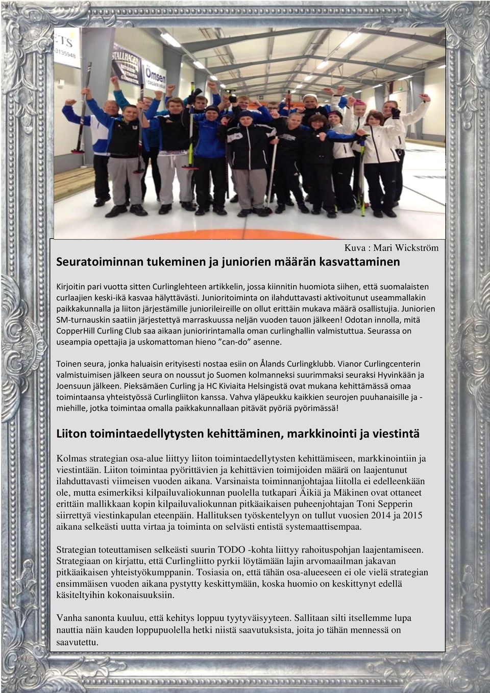 Juniorien SM-turnauskin saatiin järjestettyä marraskuussa neljän vuoden tauon jälkeen! Odotan innolla, mitä CopperHill Curling Club saa aikaan junioririntamalla oman curlinghallin valmistuttua.