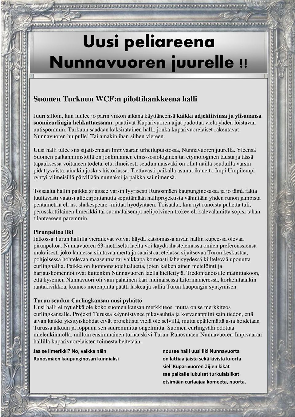 äijät pudottaa vielä yhden loistavan uutispommin. Turkuun saadaan kaksiratainen halli, jonka kuparivuorelaiset rakentavat Nunnavuoren huipulle! Tai ainakin ihan siihen viereen.