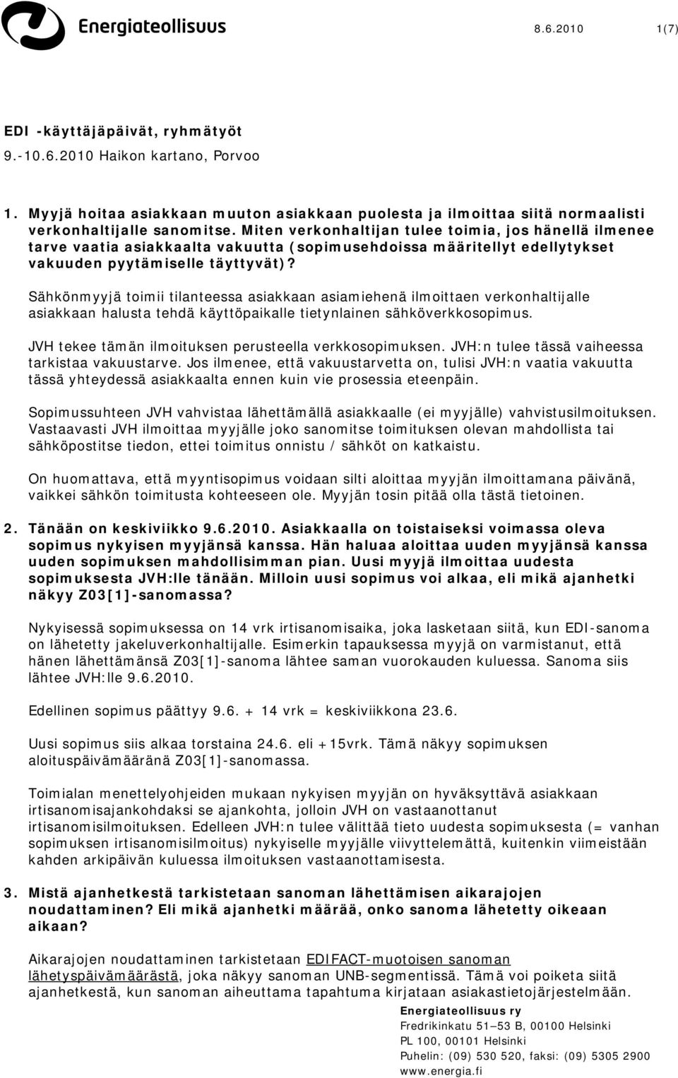 Sähkönmyyjä toimii tilanteessa asiakkaan asiamiehenä ilmoittaen verkonhaltijalle asiakkaan halusta tehdä käyttöpaikalle tietynlainen sähköverkkosopimus.