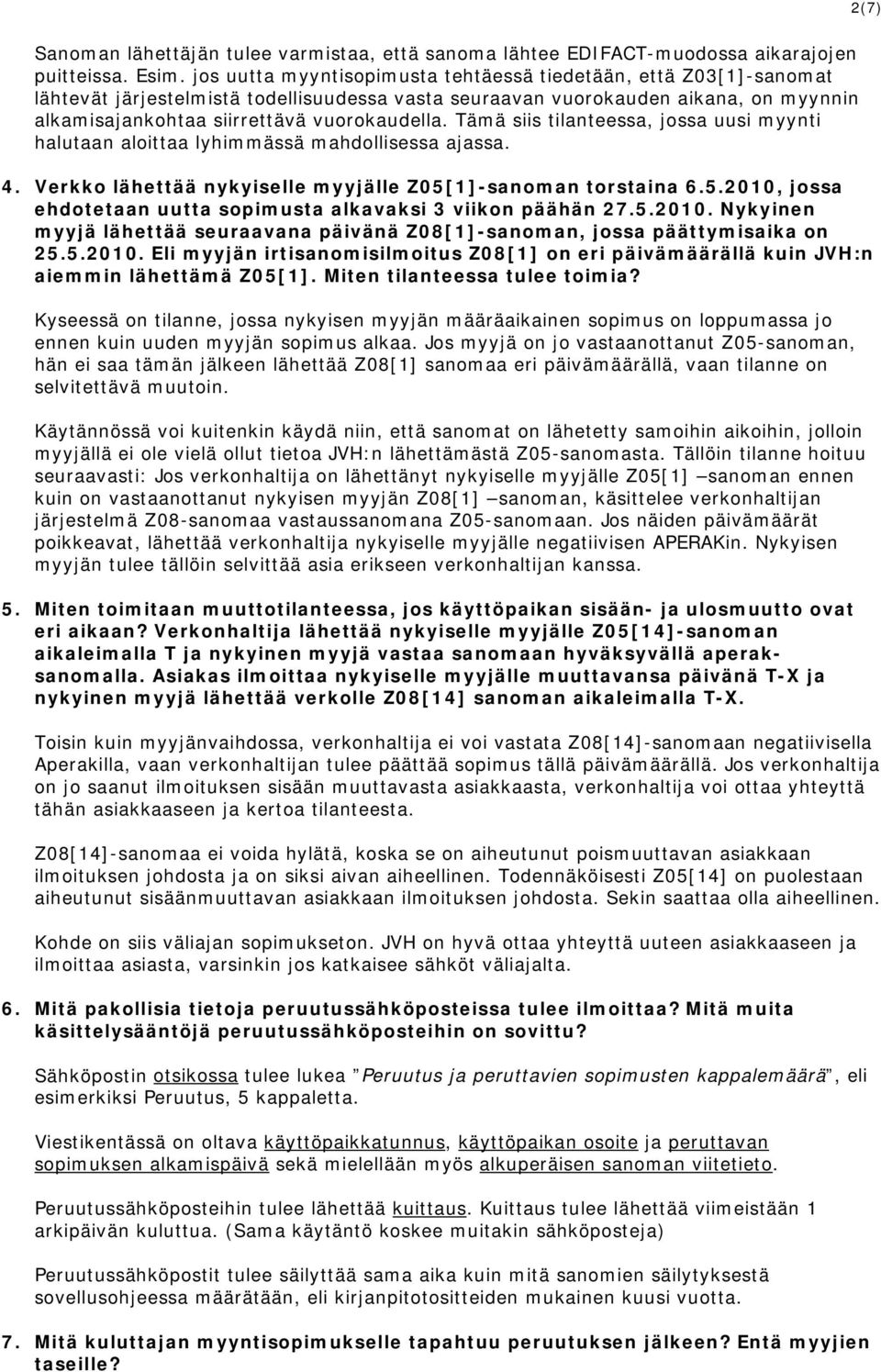 Tämä siis tilanteessa, jossa uusi myynti halutaan aloittaa lyhimmässä mahdollisessa ajassa. 4. Verkko lähettää nykyiselle myyjälle Z05[