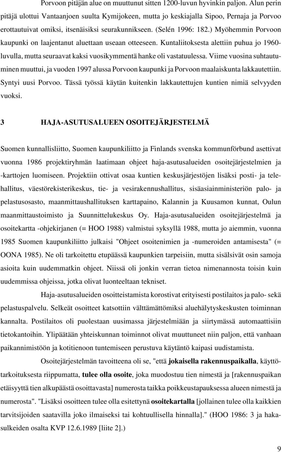 ) Myöhemmin Porvoon kaupunki on laajentanut aluettaan useaan otteeseen. Kuntaliitoksesta alettiin puhua jo 1960- luvulla, mutta seuraavat kaksi vuosikymmentä hanke oli vastatuulessa.