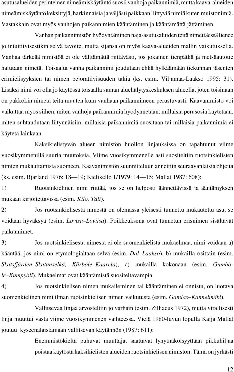 Vanhan paikannimistön hyödyntäminen haja-asutusaluiden teitä nimettäessä lienee jo intuitiivisestikin selvä tavoite, mutta sijansa on myös kaava-alueiden mallin vaikutuksella.