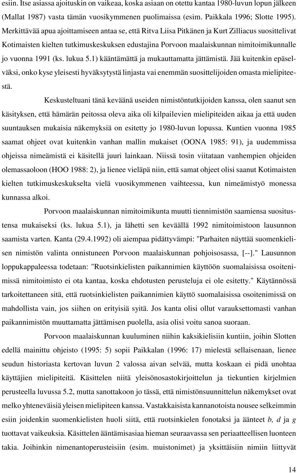 1991 (ks. lukua 5.1) kääntämättä ja mukauttamatta jättämistä. Jää kuitenkin epäselväksi, onko kyse yleisesti hyväksytystä linjasta vai enemmän suosittelijoiden omasta mielipiteestä.