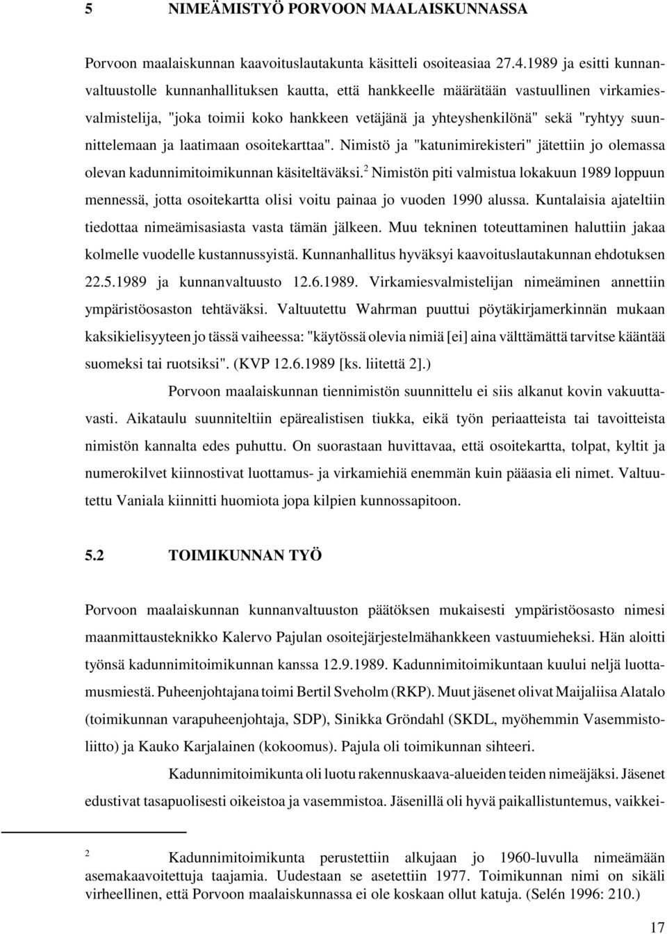 suunnittelemaan ja laatimaan osoitekarttaa". Nimistö ja "katunimirekisteri" jätettiin jo olemassa olevan kadunnimitoimikunnan käsiteltäväksi.