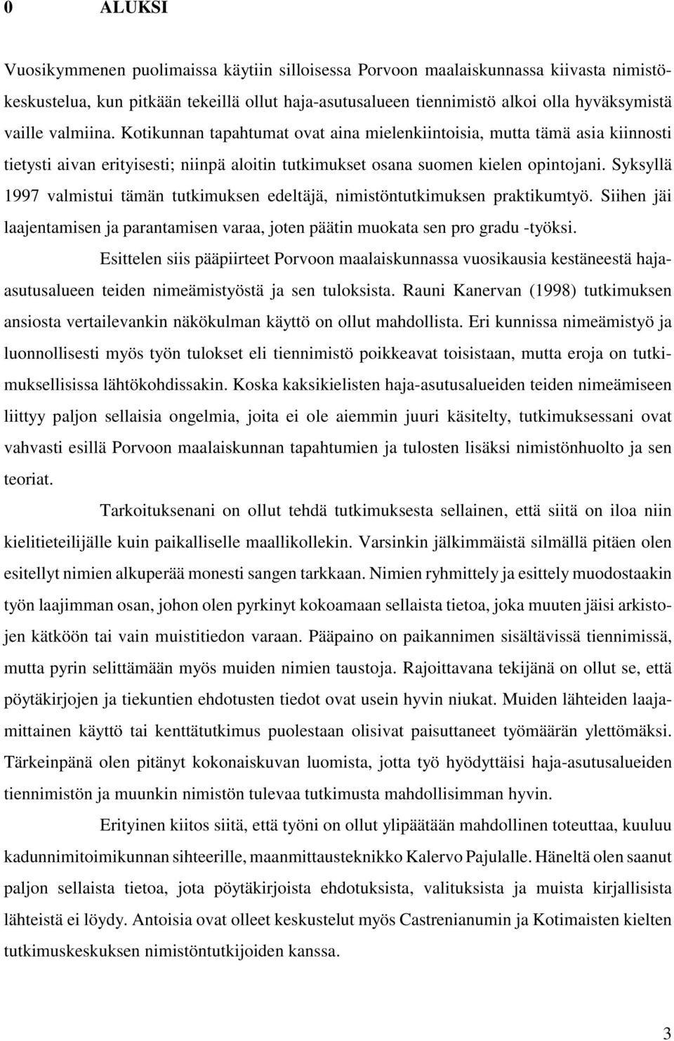 Syksyllä 1997 valmistui tämän tutkimuksen edeltäjä, nimistöntutkimuksen praktikumtyö. Siihen jäi laajentamisen ja parantamisen varaa, joten päätin muokata sen pro gradu -työksi.