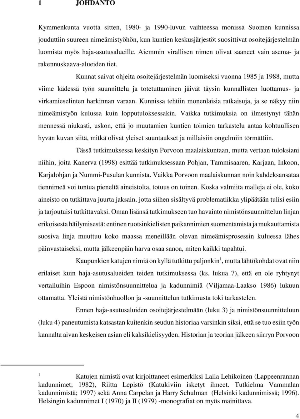 Kunnat saivat ohjeita osoitejärjestelmän luomiseksi vuonna 1985 ja 1988, mutta viime kädessä työn suunnittelu ja totetuttaminen jäivät täysin kunnallisten luottamus- ja virkamieselinten harkinnan