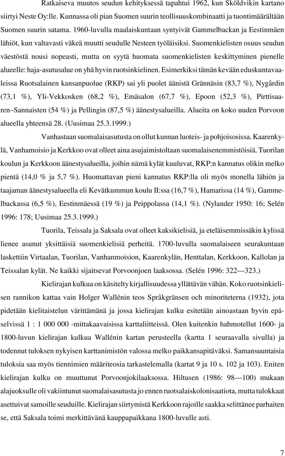 Suomenkielisten osuus seudun väestöstä nousi nopeasti, mutta on syytä huomata suomenkielisten keskittyminen pienelle alueelle: haja-asutusalue on yhä hyvin ruotsinkielinen.