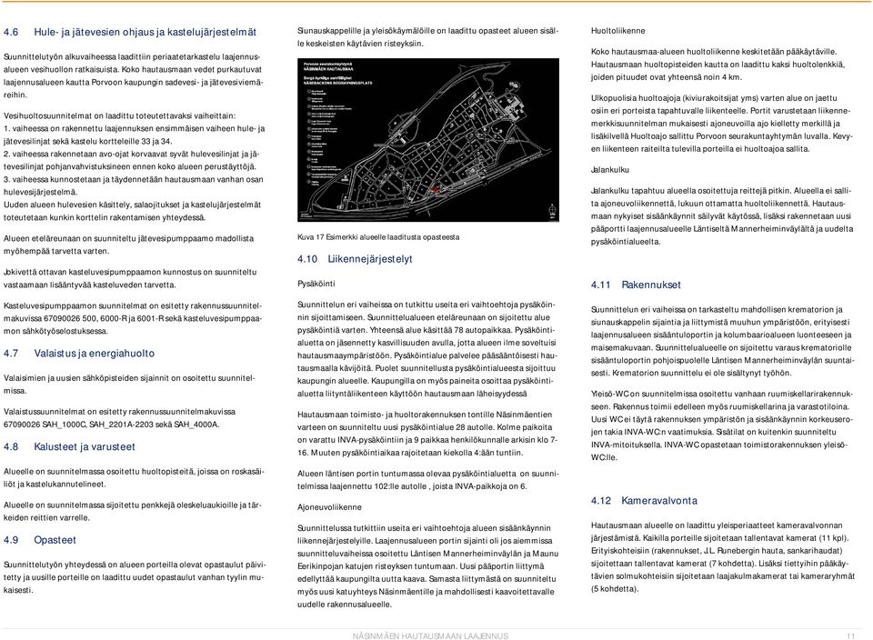 essa on rakennettu laajennuksen ensimmäisen en hule- ja jätevesilinjat sekä kastelu kortteleille 33 ja 34. 2.