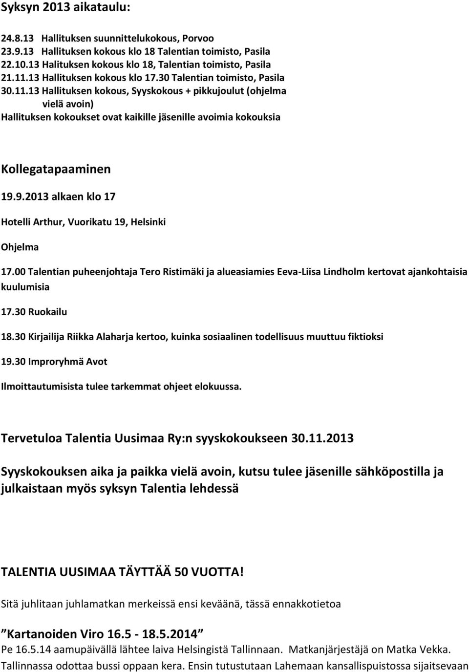 13 Hallituksen kokous, Syyskokous + pikkujoulut (ohjelma vielä avoin) Hallituksen kokoukset ovat kaikille jäsenille avoimia kokouksia Kollegatapaaminen 19.