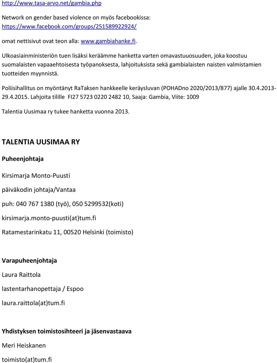 tuotteiden myynnistä. Poliisihallitus on myöntänyt RaTaksen hankkeelle keräysluvan (POHADno 2020/2013/877) ajalle 30.4.2013-29.4.2015.