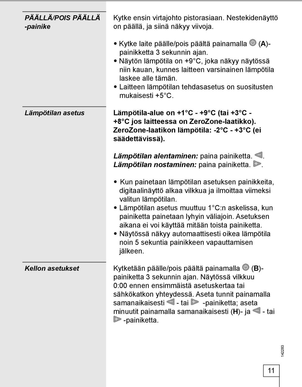 Lämpötilan asetus Lämpötila-alue on +1 C - +9 C (tai +3 C - +8 C jos laitteessa on ZeroZone-laatikko). ZeroZone-laatikon lämpötila: -2 C - +3 C (ei säädettävissä).