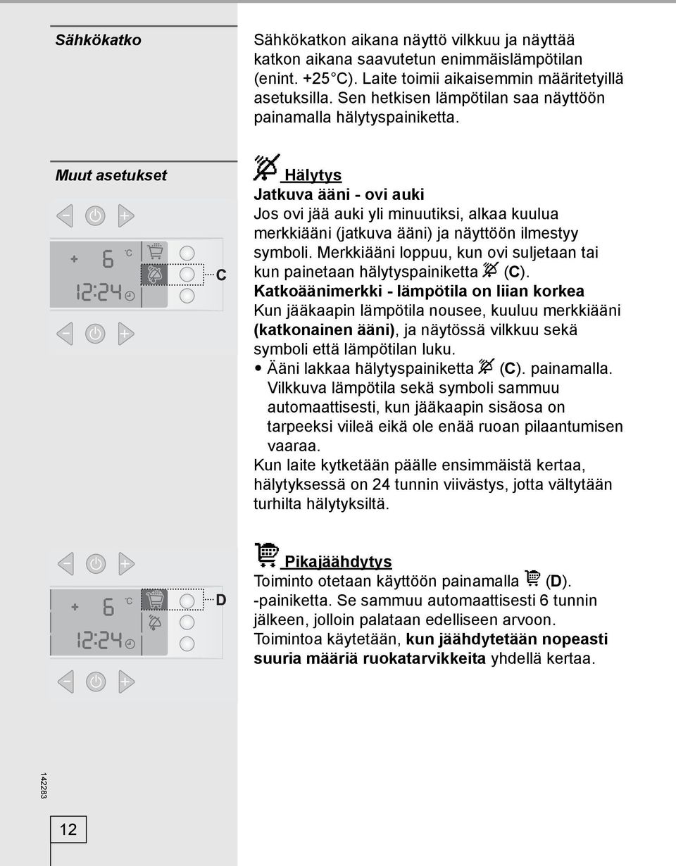 Muut asetukset Hälytys Jatkuva ääni - ovi auki Jos ovi jää auki yli minuutiksi, alkaa kuulua merkkiääni (jatkuva ääni) ja näyttöön ilmestyy symboli.