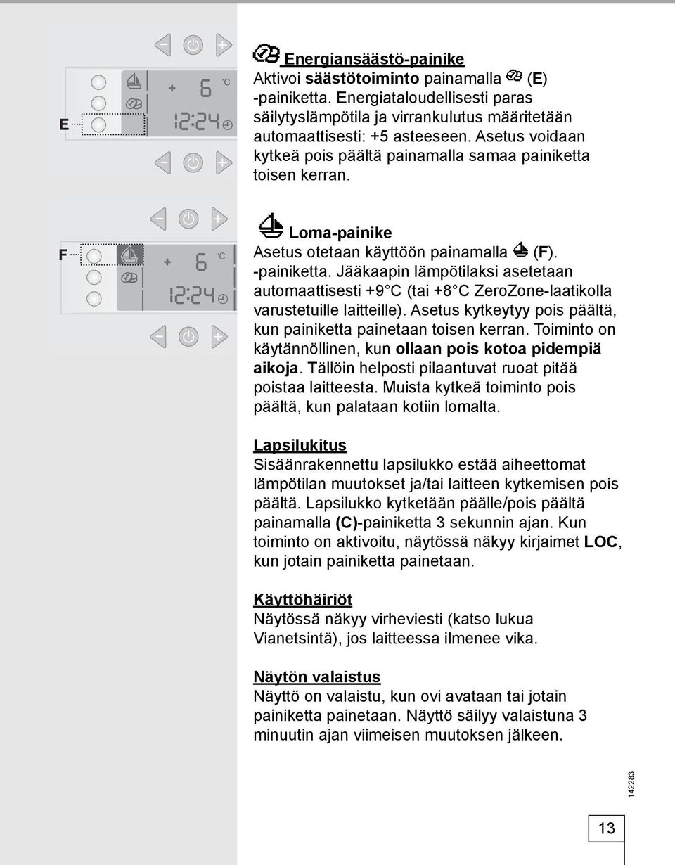 Jääkaapin lämpötilaksi asetetaan automaattisesti +9 C (tai +8 C ZeroZone-laatikolla varustetuille laitteille). Asetus kytkeytyy pois päältä, kun painiketta painetaan toisen kerran.