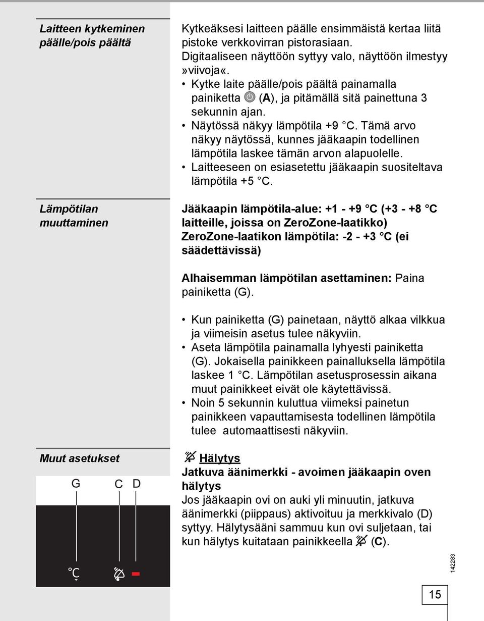 Tämä arvo näkyy näytössä, kunnes jääkaapin todellinen lämpötila laskee tämän arvon alapuolelle. Laitteeseen on esiasetettu jääkaapin suositeltava lämpötila +5 C.