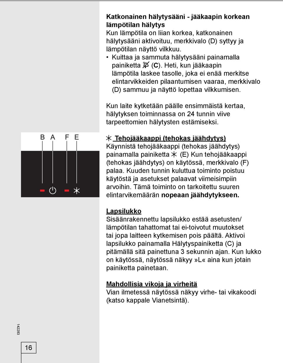 Heti, kun jääkaapin lämpötila laskee tasolle, joka ei enää merkitse elintarvikkeiden pilaantumisen vaaraa, merkkivalo (D) sammuu ja näyttö lopettaa vilkkumisen.