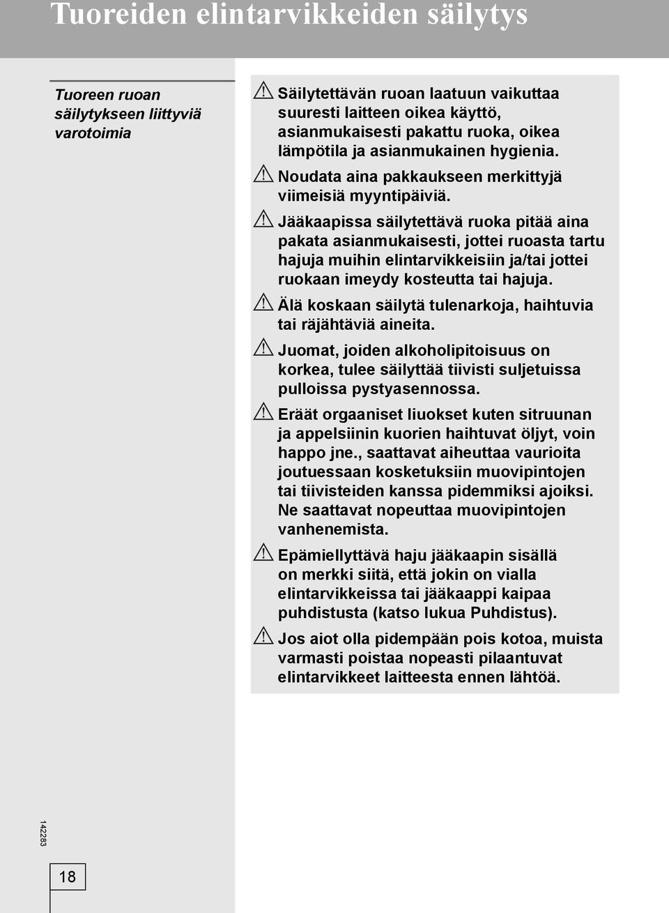 Jääkaapissa säilytettävä ruoka pitää aina pakata asianmukaisesti, jottei ruoasta tartu hajuja muihin elintarvikkeisiin ja/tai jottei ruokaan imeydy kosteutta tai hajuja.