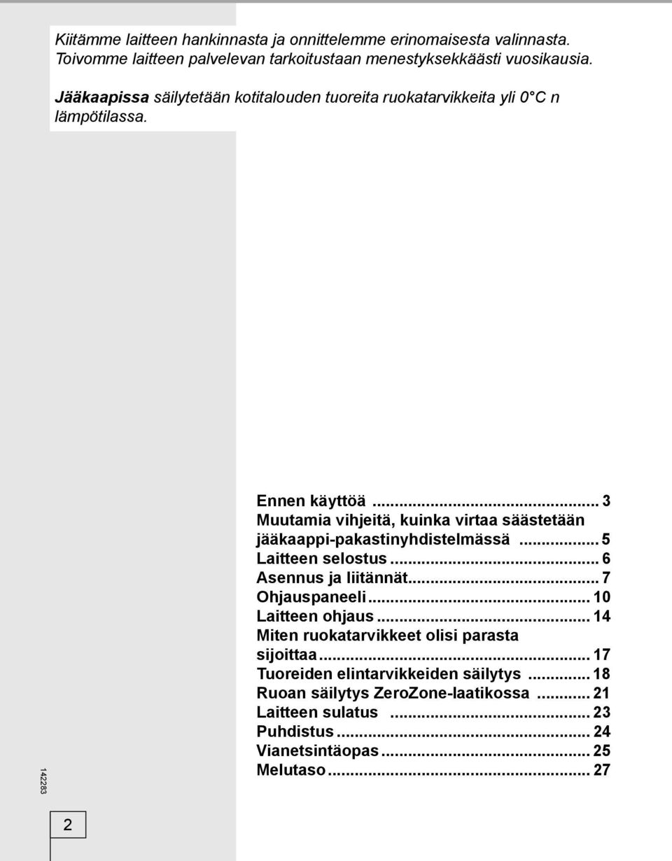 .. 3 Muutamia vihjeitä, kuinka virtaa säästetään jääkaappi-pakastinyhdistelmässä... 5 Laitteen selostus... 6 Asennus ja liitännät... 7 Ohjauspaneeli.