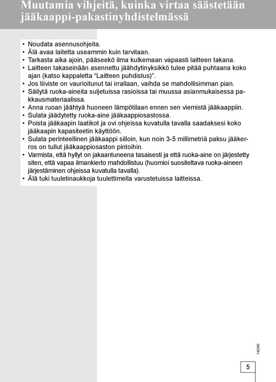 Jos tiiviste on vaurioitunut tai irrallaan, vaihda se mahdollisimman pian. Säilytä ruoka-aineita suljetuissa rasioissa tai muussa asianmukaisessa pakkausmateriaalissa.
