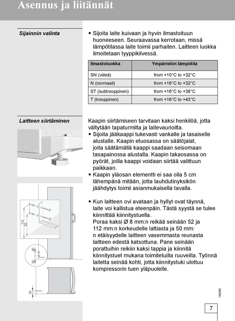 Ilmastoluokka SN (viileä) N (normaali) ST (subtrooppinen) T (trooppinen) Ympäristön lämpötila from +10 C to +32 C from +16 C to +32 C from +16 C to +38 C from +16 C to +43 C Laitteen siirtäminen
