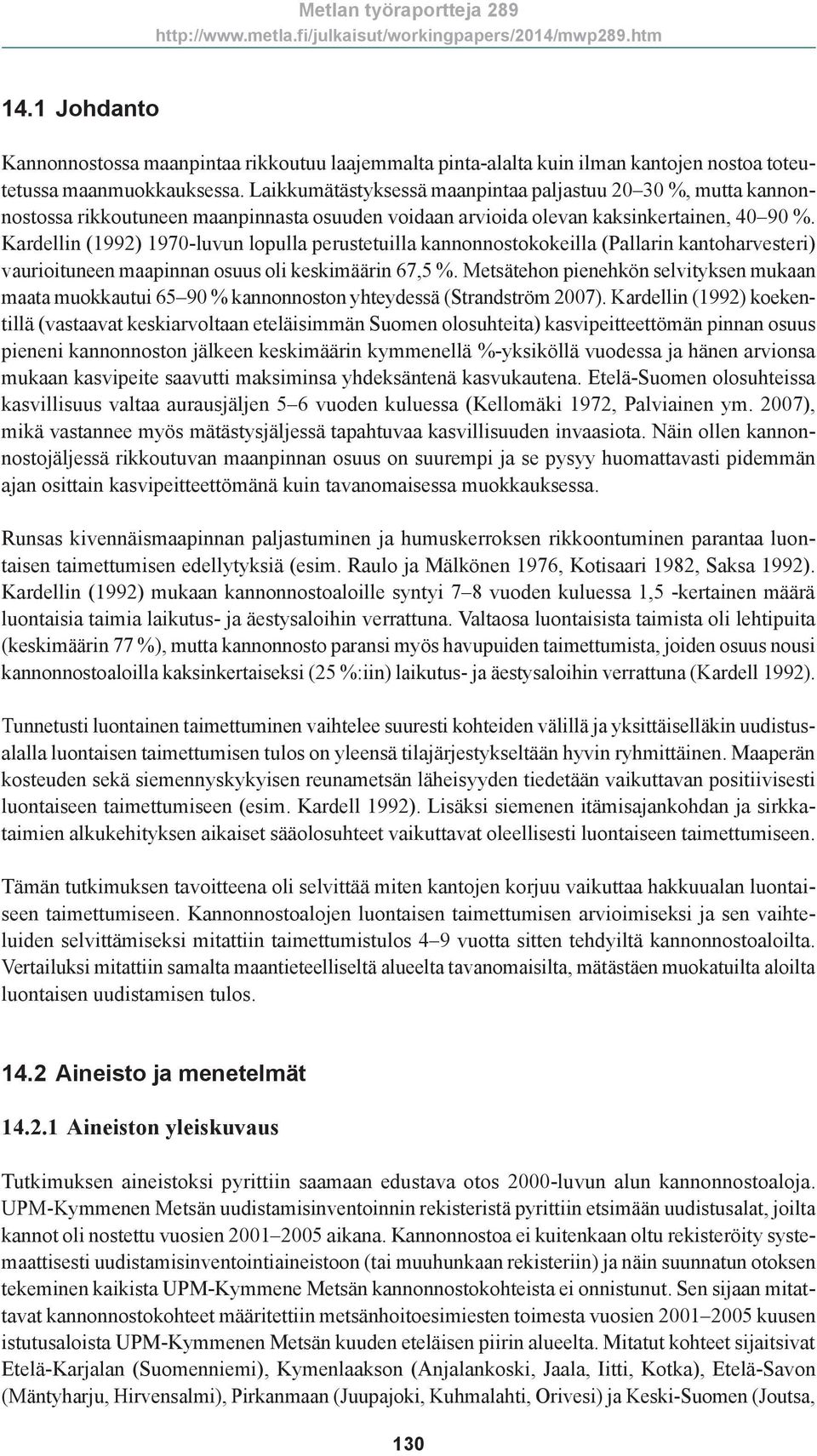 Kardellin (1992) 1970-luvun lopulla perustetuilla kannonnostokokeilla (Pallarin kantoharvesteri) vaurioituneen maapinnan osuus oli keskimäärin 67,5 %.