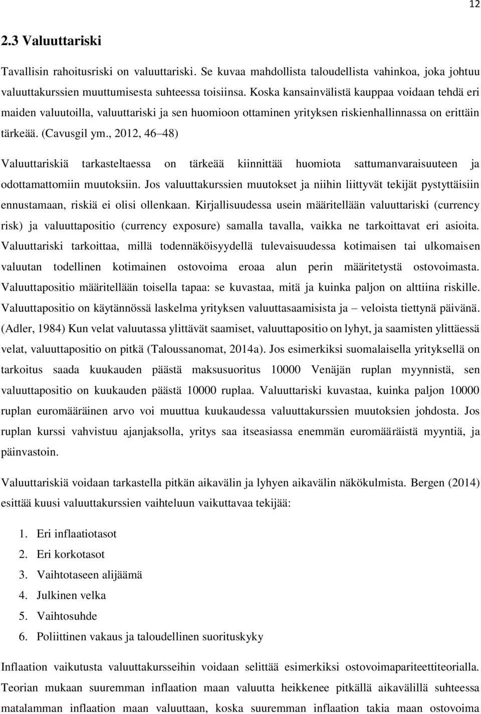 , 2012, 46 48) Valuuttariskiä tarkasteltaessa on tärkeää kiinnittää huomiota sattumanvaraisuuteen ja odottamattomiin muutoksiin.